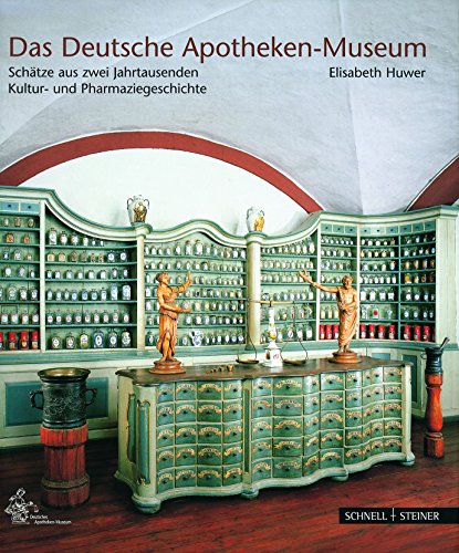 Das Deutsche Apotheken-Museum: Schätze aus zwei Jahrtausenden Kultur- und Pharmaziegeschichte - Huwer, Elisabeth