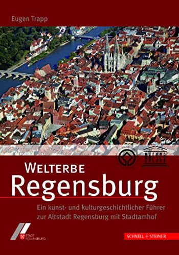 Welterbe Regensburg: Ein kunst- und kulturgeschichtlicher Führer zur Altstadt Regensburg mit Stadtamhof - Eugen Trapp und Stadt Regensburg/Kulturreferat