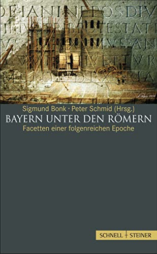 Bayern unter den Römern Facetten einer folgenreichen Epoche