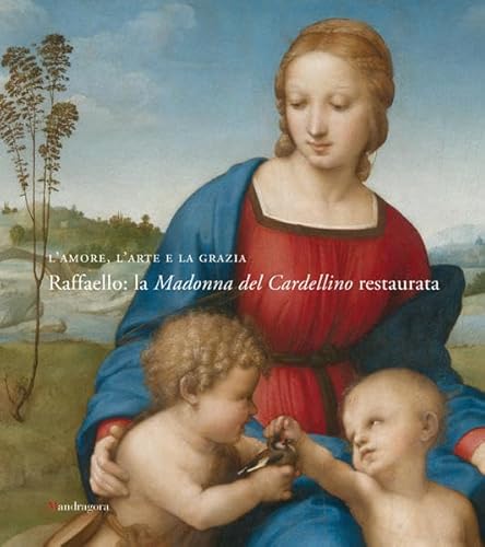 L Amore, l Arte e la grazia : Raffaelo: la Madonna de Cardellino restaurata. - Ciatti, Marco [Hrsg.] und Antonio [Hrsg.] Natali