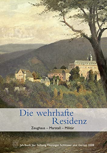 Jahrbuch der Stiftung Thüringer Schlösser und Gärten 2008. - Die wehrhafte Residenz. Zeughaus - Marstall - Militär.