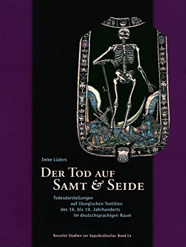 Der Tod auf Samt und Seide: Todesdarstellungen auf liturgischen Textilien des 16. bis 19. Jahrhunderts im deutschsprachigen von Imke Lüders - Imke Lüders