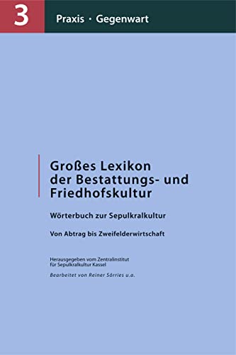 Großes Lexikon der Bestattungs- und Friedhofskultur: Wörterbuch zur Sepulkralkultur 3: Praxis und Gegenwart [Gebundene Ausgabe] Reiner Sörries (Herausgeber) - Reiner Sörries (Herausgeber)