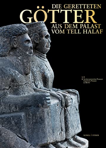 Die geretteten Götter aus dem Palast vom Tell Halaf : Begleitbuch zur Sonderausstellung des Vorderasiatischen Museums 