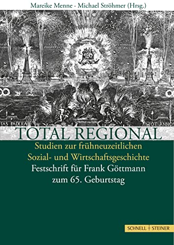 Beispielbild fr Total Regional. Studien zur frhneuzeitlichen Sozial- und Wirtschaftsgeschichte. Festschrift fr Frank Gttmann zum 65. Geburtstag. zum Verkauf von Antiquariat Bader Tbingen