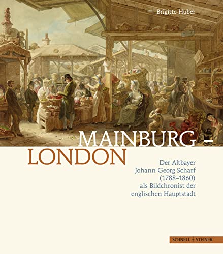 Beispielbild fr Mainburg-London: Der Altbayer Johann Georg Scharf (1788-1860) als Bildchronist der englischen Hauptstadt zum Verkauf von medimops