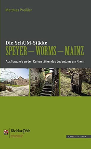 Die SchUM-Gemeinden Speyer - Worms - Mainz: Ausflugsziele zu den Kulturstätten des Judentums am Rhein - Preissler, Matthias