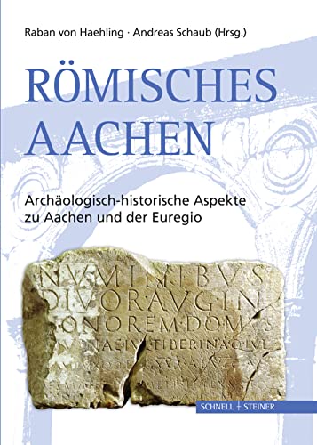 Römisches Aachen : Archäologisch-historische Aspekte zu Aachen und der Euregio - Raban von Haehling