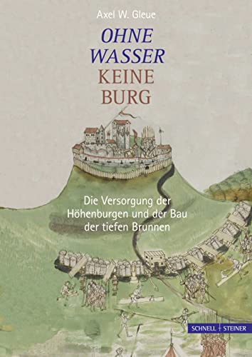 Ohne Wasser Keine Burg: Die Versorgung Der Hohenburgen Und Der Bau Der Tiefen Brunnen (German Edition) [Hardcover ] - Gleue, Axel W