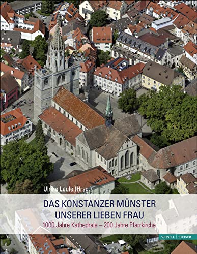 Das Konstanzer M|nster Unserer Lieben Frau: 1000 Jahre Kathedrale - 200 Jahre Pfarrkirche (German Edition) - Laule, Ulrike