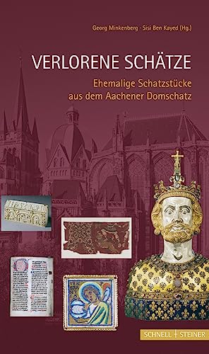 Verlorene Schätze. Ehemalige Schatzstücke aus dem Aachener Domschatz. Bd. 2. Museen und Schatzkammern in Europa - Minkenberg, Georg