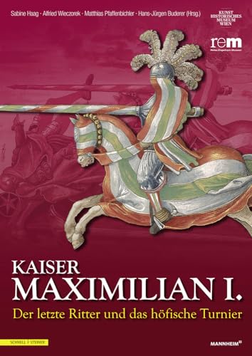 Imagen de archivo de Kaiser Maximilian I: Der letzte Ritter und das hofische Turnier a la venta por Andover Books and Antiquities