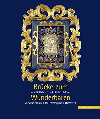 9783795428778: Br|cke zum Wunderbaren: Von Wallfahrten und Glaubensbildern - Ausdrucksformen der Frmmigkeit in Ostbayern (German Edition)