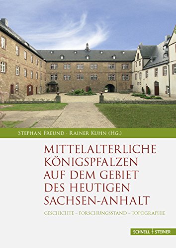 Mittelalterliche Königspfalzen auf dem Gebiet des heutigen Sachsen-Anhalt: Geschichte - Forschung...