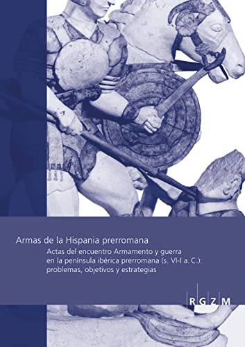 9783795431631: Armas de la Hispania Prerromana: Actas del Encuentro Armamento Y Arqueologia de la Guerra En La Peninsula Iberica Prerromana (S. VI-I A. C.): ... (German, Italian and Spanish Edition)