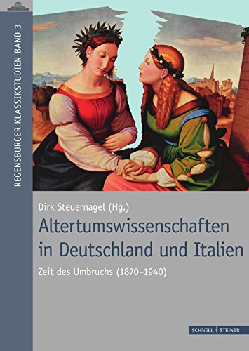 Altertumswissenschaften in Deutschland und Italien: Zeit des Umbruchs (1870 - 1940)Internationales Kolloquium in Regensburg, 25. bis 27. Juni 2015 Dir