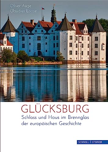 Beispielbild fr Glcksburg: Ein Frstenhaus und sein Schloss im Brennglas der europischen Geschichte: Schloss und Haus im Brennglas der europischen Geschichte zum Verkauf von medimops