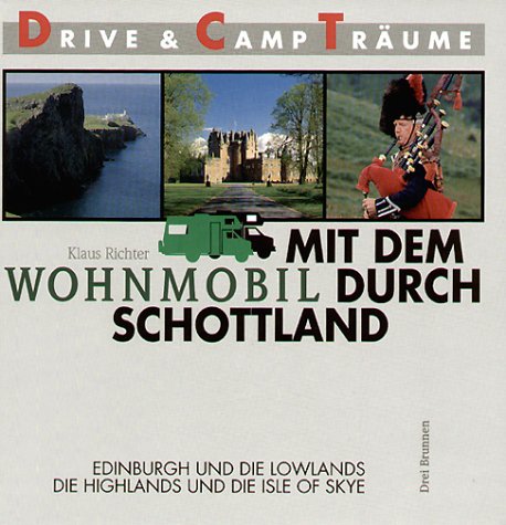 Mit dem Wohnmobil durch Schottland : Edinburgh und die Lowlands, die Highlands und die Isle of Skye. Drive- & Camp-Träume - Richter, Klaus