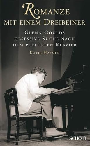 Romanze mit einem Dreibeiner: Glenn Goulds obsessive Suche nach dem perfekten Klavier (9783795706579) by Hafner, Katie