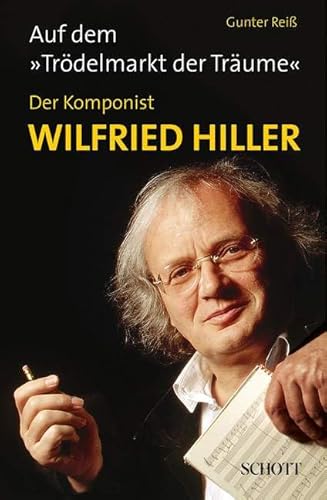 Auf dem `Trödelmarkt der Träume`, m. Audio-CD Der Komponist Wilfried Hiller