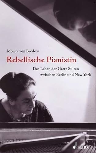 Rebellische Pianistin: Das Leben der Grete Sultan zwischen Berlin und New York - Bredow, Moritz Von