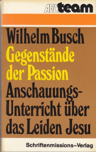 Gegenstände der Passion. Anschauungs-Unterricht über das Leiden Jesu - Wilhelm Busch