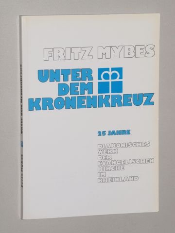 Beispielbild fr Mybes, Fritz: Unter dem Kronenkreuz. 25 Jahre Diakonisches Werk der Evangelischen Kirche im Rheinland. Dsseldorf, Selbstverlag, 1988- 8. 126 S. kart. (ISBN 3-7958-0380-2) zum Verkauf von medimops