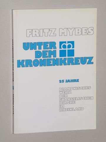 Mybes, Fritz: Unter dem Kronenkreuz. 25 Jahre Diakonisches Werk der Evangelischen Kirche im Rheinland. Düsseldorf, Selbstverlag, 1988- 8°. 126 S. kart. (ISBN 3-7958-0380-2) - Mybes, Fritz