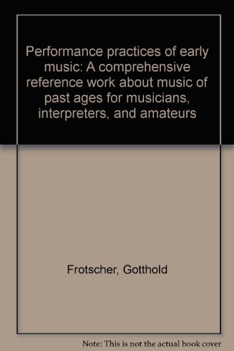 Beispielbild fr Performance practices of early music: A comprehensive reference work about music of past ages for musicians, interpreters, and amateurs zum Verkauf von Wonder Book