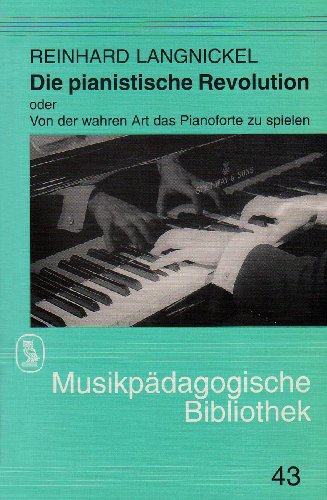 Imagen de archivo de Die Pianistische Revolution oder Von der Wahren Art das Pianoforte zu Spielen. Die Entwicklung des Klavierspiels von 1780 - 1855 dargestellt anhand zeitgenossischer Quellen a la venta por Zubal-Books, Since 1961