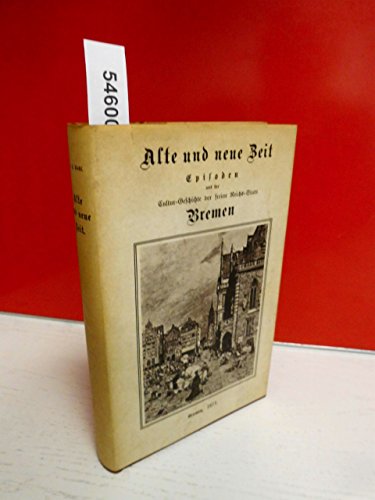 9783796116773: Alte und neue Zeit: Episoden aus der Cultur-Geschichte der freien Reichs-Stadt Bremen
