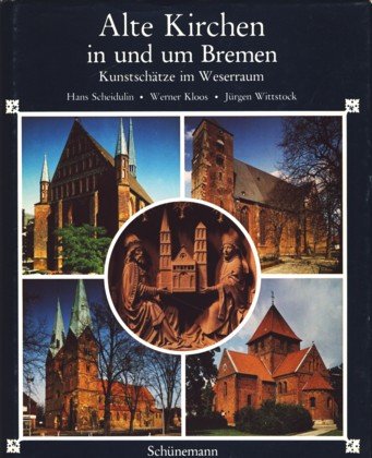 Alte Kirchen in und um Bremen : Kunstschätze im Weserraum. Hans Scheidulin ; Werner Kloos ; Jürgen Wittstock - Scheidulin, Hans (Ill.), Werner (Mitverf.) Kloos und Jürgen (Mitverf.) Wittstock