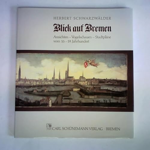 Stock image for Blick auf Bremen. Ansichten, Vogelschauen vom 16. - 19. Jahrhundert, Stadtplne for sale by medimops