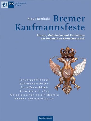 Bremer Kaufmannsfeste: Rituale, Gebräuche und Tischsitten der bremischen Kaufmannschaft.