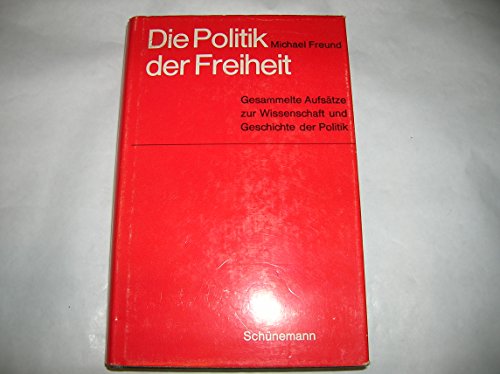 Die Politik der Freiheit. Gesammelte Aufsätze zur Wissenschaft und Politik, hg.v.Walter Bernhardt - Freund, Michael