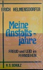 Meine Anstaltsjahre : Freud u. Leid im Fernsehen - Helmensdorfer, Erich