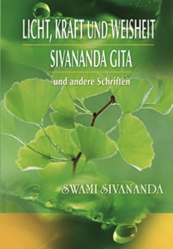 Licht, Kraft und Weisheit. Sivananda Gita und andere Schriften - Swami Sivananda