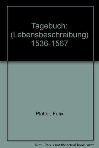 Tagebuch. (Lebensbeschreibung) ; 1536 - 1567. Hrsg. v. Valentin Lötscher. - Platter, Felix