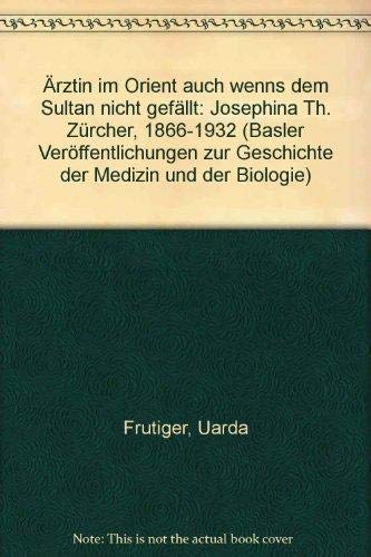 Ärztin im Orient, auch wenn's dem Sultan nicht gefällt. Josephina Th. Zürcher (1866-1932) - Frutiger, Uarda