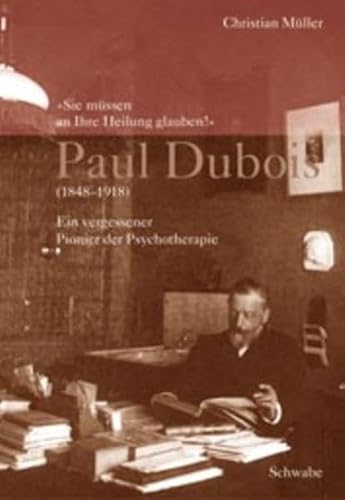 9783796515903: Paul Dubois (1848-1918): 'Sie mssen an Ihre Heilung glauben!'. Ein vergessener Pionier der Psychotherapie