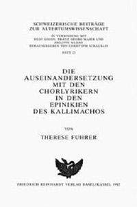 Die Auseinandersetzung Mit Den Chorlyrikern in Den Epinikien Des Kallimachos (Schweizerische Beitrage Zur Altertumswissenschaft) (German Edition) - Fuhrer, Therese