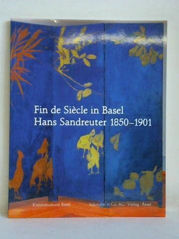 Fin de Siècle in Basel. Hans Sandreuter 1850-1901. Katalog der Ausstellung im Kunstmuseum Basel 1...