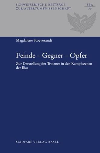 9783796520822: Feinde -Gegner - Opfer: Zur Darstellung Der Troianer in Den Kampfszenen Der Ilias: 30 (Schweizerische Beitrage Zur Altertumswissenschaft)