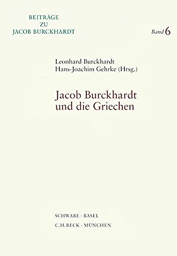 Jacob Burckhardt und die Griechen. Beiträge zu Jacob Burckhardt 6. - Burckhardt, Leonhard; Gehrke, Hans-Joachim (Hrsg.)