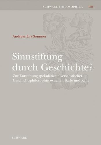 9783796522147: Sinnstiftung durch Geschichte?: Zur Entstehung spekulativ-universalistischer Geschichtsphilosophie zwischen Bayle und Kant (Schwabe Philosophica)