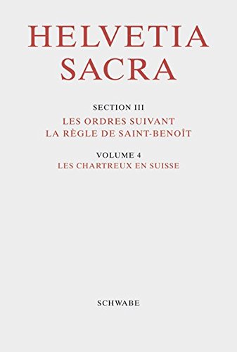 Les chartreux en Suisse. Helvetia sacra ; Sect. 3, Vol. 4. - Kuratorium der Helvetia Sacra,