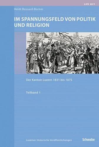 9783796524172: Im Spannungsfeld Von Politik Und Religion: Der Kanton Luzern 1831 Bis 1875: 42 (Luzerner Historische Veroffentlichungen)