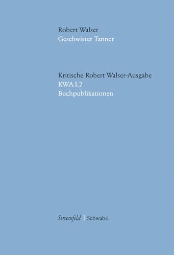 9783796524615: Kritische Robert Walser-ausgabe Kwa Kritische Ausgabe Samtlicher Drucke Und Manuskripte / Geschwister Tanner: Im Auftrag Der Stiftung Fur Eine ... Des Erstdrucks. Abt. I Buchpublikationen