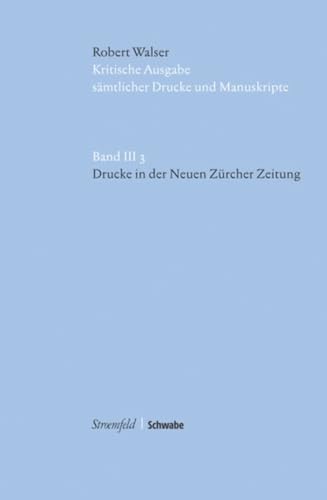 Stock image for Drucke in der Neuen Zrcher Zeitung. Hg. v. Barbara von Reibnitz u. Matthias Sprnglin (Robert Walser. Kritische Ausgabe smtlicher Drucke u. Manuskripte (KWA). Hg. v. Wolfram Groddeck u. Barbara von Reibnitz. Abt. III: Drucke in Zeitungen; Bd. 3) for sale by Antiquariat Logos