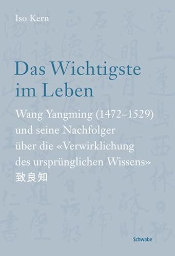 Das Wichtigste Im Leben: Wang Yangming (1472-1529) Und Seine Nachfolger Uber Die 'verwirklichung Des Ursprunglichen Wissens' (German Edition) (9783796525148) by Kern, ISO